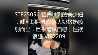 STP25056 营养过剩的美少妇，哺乳期巨乳白皙大奶挤奶喷射而出，巨根道具自慰，性欲很强 VIP2209