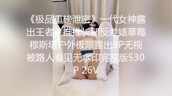 《极品重磅泄密》一代女神露出王者！推推长腿反差婊草莓穆斯塔户外极限露出3P无视被路人看见无水印完整版530P 26V