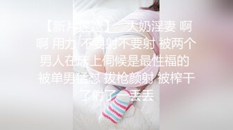 云盘泄密 究极反差小姐姐，懵懂少女到结婚生子淫荡记录，身材不错私处粉嫩，各种野战调教，非常母狗