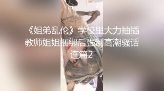 《姐弟乱伦》学校里大力抽插教师姐姐捆绑后强制高潮骚话连篇2