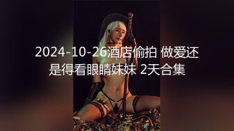 2024-10-26酒店偷拍 做爱还是得看眼睛妹妹 2天合集