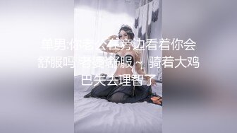 单男:你老公在旁边看着你会舒服吗 老婆:舒服～ 骑着大鸡巴失去理智了