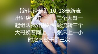 【新片速遞】 10-18最新流出酒店偷拍❤️❤️三个大哥一起组队找外围外围轮流转三个大哥换着同上，一张床上一小时之内被干了三次