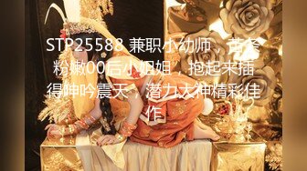 STP25588 兼职小幼师，苗条粉嫩00后小姐姐，抱起来插得呻吟震天，潜力大神精彩佳作