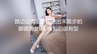 路边公厕全景偷拍出来散步的眼镜美女B毛修剪的很有型