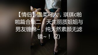 【情侣】温柔可人，琪琪c啪啪篇合集二，天生丽质姐姐与男友缠绵~，纯天然素颜无滤镜~！ (2)