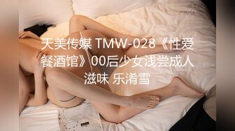 天美传媒 TMW-028《性爱餐酒馆》00后少女浅尝成人滋味 乐淆雪