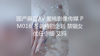 国产麻豆AV 蜜桃影像传媒 PM016 圣诞特别企划 禁锢女优任你插 艾玛