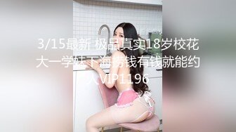 3/15最新 极品真实18岁校花大一学妹下海捞钱有钱就能约人VIP1196