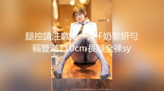 腿控請注意第一彈 F奶黎妍勻稱豐滿110cm長腿全裸sy