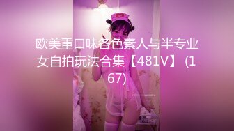 欧美重口味各色素人与半专业女自拍玩法合集【481V】 (167)