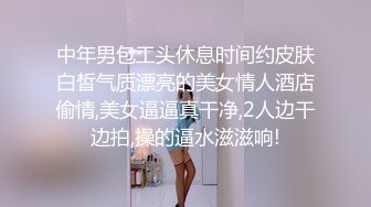 中年男包工头休息时间约皮肤白皙气质漂亮的美女情人酒店偷情,美女逼逼真干净,2人边干边拍,操的逼水滋滋响!