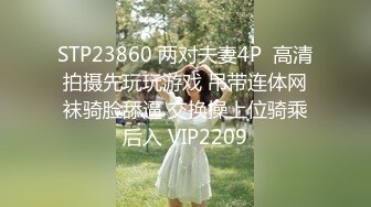 STP23860 两对夫妻4P  高清拍摄先玩玩游戏 吊带连体网袜骑脸舔逼 交换操上位骑乘后入 VIP2209