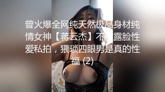 曾火爆全网纯天然极品身材纯情女神【蒋云杰】不雅露脸性爱私拍，猥琐四眼男是真的性福 (2)