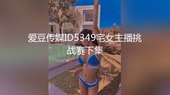 爱豆传媒ID5349宅女主播挑战赛下集