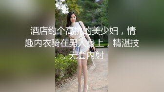  酒店约个高挑的美少妇，情趣内衣骑在男人身上，精湛技，无套内射