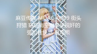 麻豆传媒 MDAG-0009 街头狩猎 窈窈俏空姐享受视奸的强迫性快感 夏禹熙