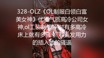 328-OLZ《OL制服白领白富美女神》优雅气质高冷公司女神,ol工装制服,平时有多高冷床上就有多骚!抓着头发用力的插入她的骚逼