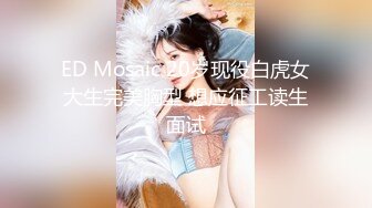 ED Mosaic 20岁现役白虎女大生完美胸型 想应征工读生面试