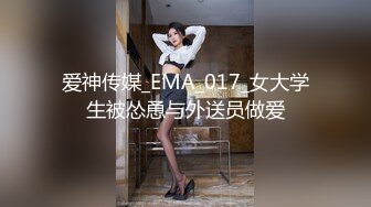 爱神传媒_EMA_017_女大学生被怂恿与外送员做爱