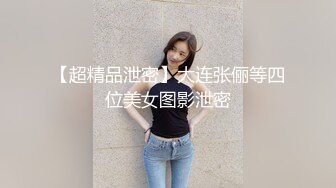 【超精品泄密】大连张俪等四位美女图影泄密