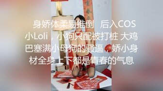 ♈身娇体柔易推倒♈后入COS小Loli，小狗只配被打桩 大鸡巴塞满小母狗的骚逼，娇小身材全身上下都是青春的气息