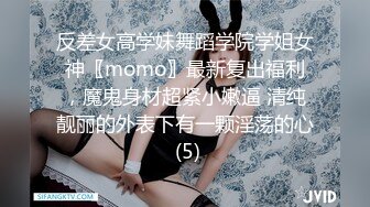 反差女高学妹舞蹈学院学姐女神〖momo〗最新复出福利，魔鬼身材超紧小嫩逼 清纯靓丽的外表下有一颗淫荡的心 (5)