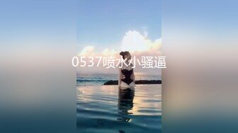 0537喷水小骚逼