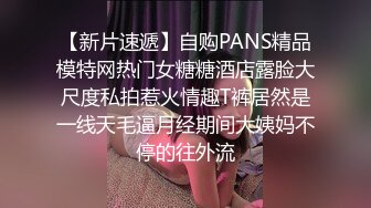 【新片速遞】自购PANS精品模特网热门女糖糖酒店露脸大尺度私拍惹火情趣T裤居然是一线天毛逼月经期间大姨妈不停的往外流