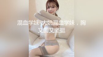 混血学妹-大奶混血学妹，胸又圆又坚挺