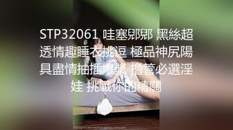 STP32061 哇塞郳郳 黑絲超透情趣睡衣挑逗 極品神尻陽具盡情抽插爆漿 撸管必選淫娃 挑戰你的精關