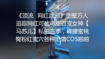 《顶流✿网红泄密》贵圈万人追踪网红可盐可甜百变女神【马苏儿】私拍三季，蜂腰蜜桃臀粉红蜜穴各种剧情COS啪啪