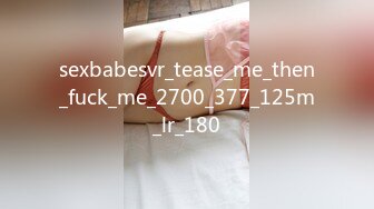 sexbabesvr_tease_me_then_fuck_me_2700_377_125m_lr_180