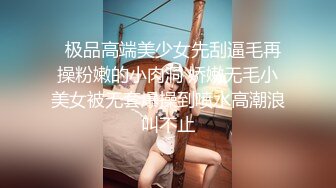   极品高端美少女先刮逼毛再操粉嫩的小肉洞 娇嫩无毛小美女被无套爆操到喷水高潮浪叫不止