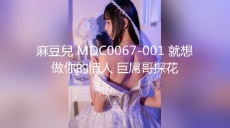 麻豆兒 MDC0067-001 就想做你的情人 巨屌哥探花