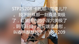 STP25208 卡瓦耶--御柔儿??。 脱下丝袜那一刻真是美极了，红黑拼色的小淫穴美极了，阴毛旺盛，两只跳蛋自慰，叫春声酥酥死了！ VIP2209