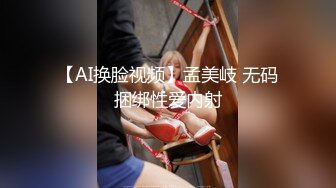 【AI换脸视频】孟美岐 无码捆绑性爱内射