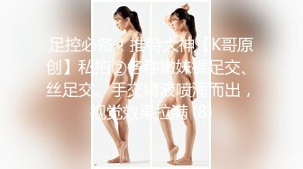 最新魔都肥猪哥玩操美女性爱三部曲 内射中韩混血美女+玩操大二处女学妹+路边JK口爆