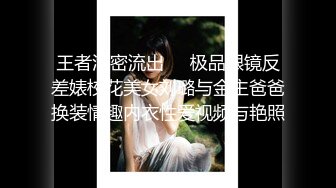 王者泄密流出❤️极品眼镜反差婊校花美女刘璐与金主爸爸换装情趣内衣性爱视频与艳照