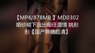 【MP4/878MB 】MD0302 婚紗裙下流出前任濃情 姚彤彤【国产無碼超清】