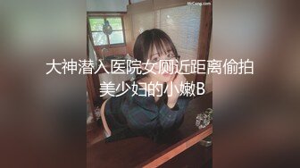 大神潜入医院女厕近距离偷拍 美少妇的小嫩B