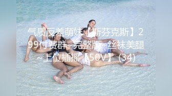 气质反差萌妹【斯芬克斯】299付费群~完整版~丝袜美腿~上位插摇【50V】 (34)