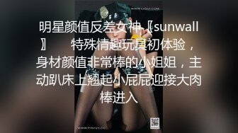 明星颜值反差女神〖sunwall〗❤️特殊情趣玩具初体验，身材颜值非常棒的小姐姐，主动趴床上翘起小屁屁迎接大肉棒进入