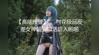 【高能预警】❤️村花极品反差女神超强口活后入啪啪