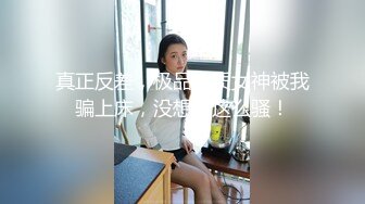 真正反差，极品气质女神被我骗上床，没想到这么骚！