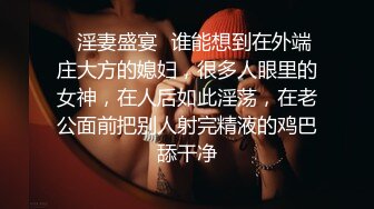 ✿淫妻盛宴✿谁能想到在外端庄大方的媳妇，很多人眼里的女神，在人后如此淫荡，在老公面前把别人射完精液的鸡巴舔干净