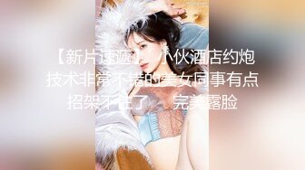 【新片速遞】  小伙酒店约炮技术非常不错的美女同事有点招架不住了❤️完美露脸