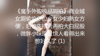 《魔手外购极品厕拍》商业城女厕偸拍多位少女少妇熟女方便，后位先拍脸再拍大白屁股，微胖小妹尿量惊人看得出来憋好久了 (1)