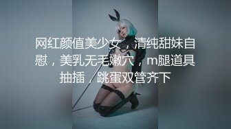 网红颜值美少女，清纯甜妹自慰，美乳无毛嫩穴，m腿道具抽插，跳蛋双管齐下