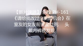 【新片速遞】 色控 PH-161《请给我改过自新的机会》在室友的女友前完全社死❤️头戴内裤被发现